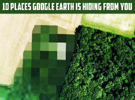 10 Places Google Earth Is Hiding From You