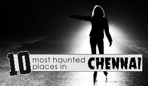 Top 10 Most Haunted Places in Chennai