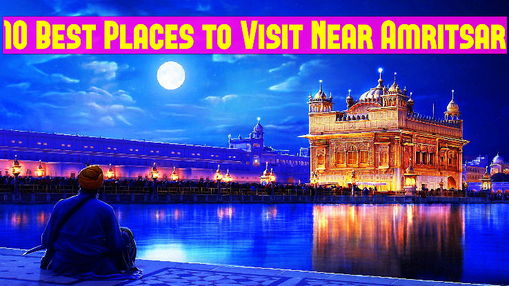 10 Best Places to Visit Near Amritsar