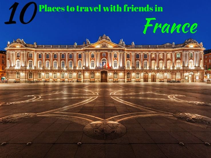 10 Places to travel with friends in France 