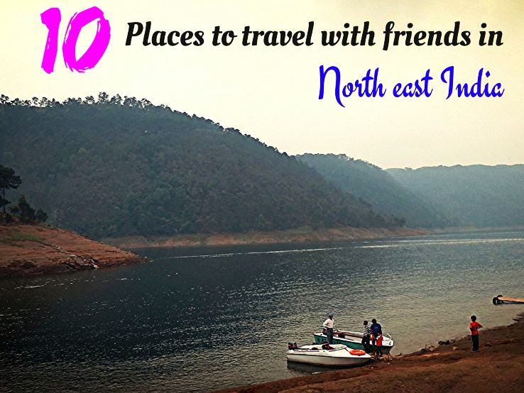 10 Places to travel with friends in North East India