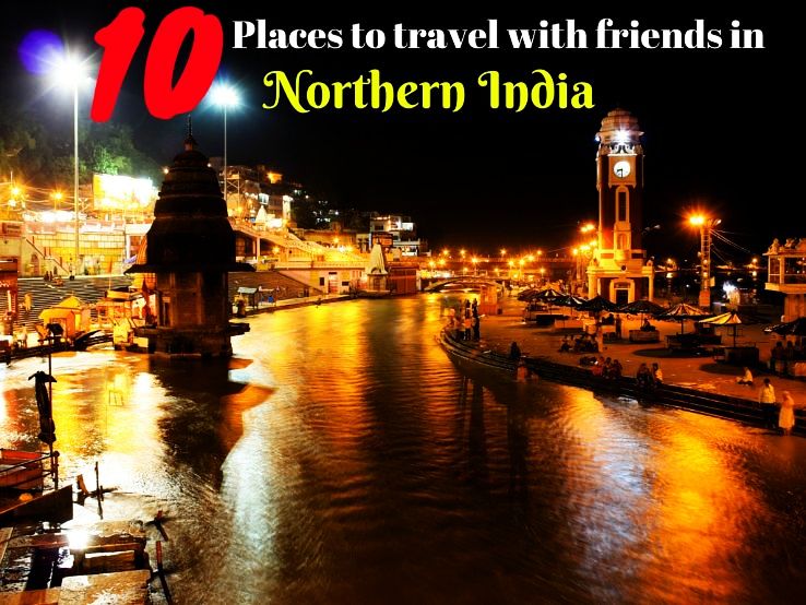 10 Places to travel with friends in Northern India