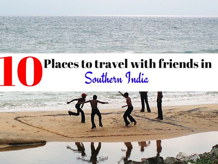 10 Places to travel with friends in Southern India