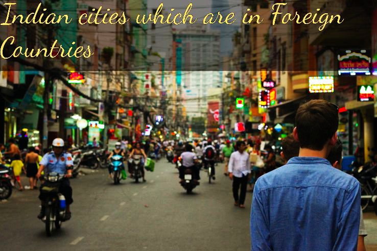 Name of Cities which are in India as well as in foreign Country