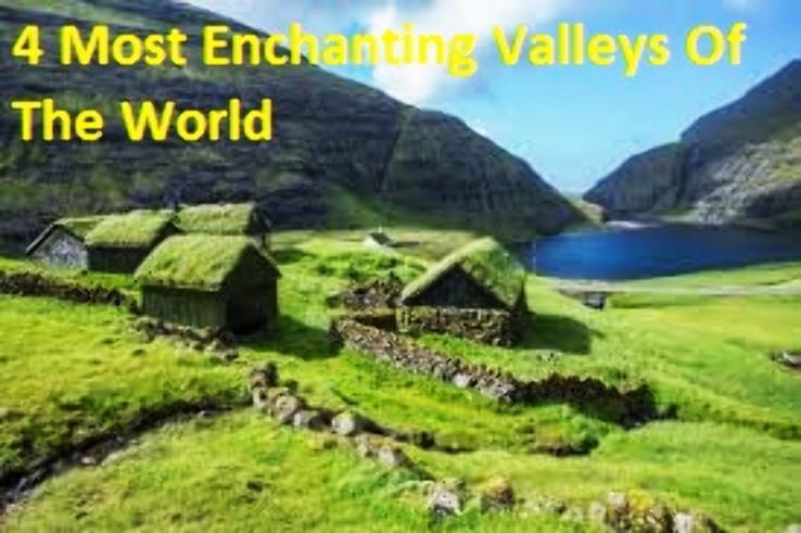 4 Most Enchanting Valleys Of The World