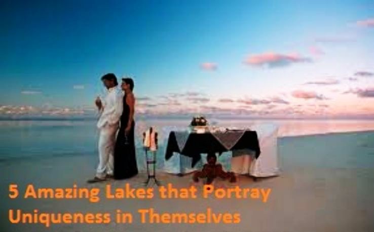 5 Amazing Lakes that Portray Uniqueness in Themselves