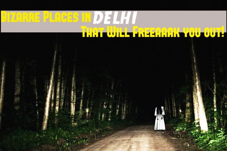 5 Bizarre Places in Delhi That Will Freeaaak you out!