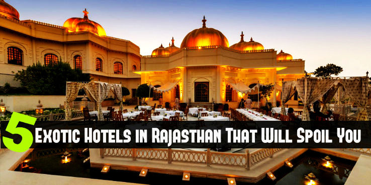 5 Exotic Hotels in Rajasthan That Will Spoil You