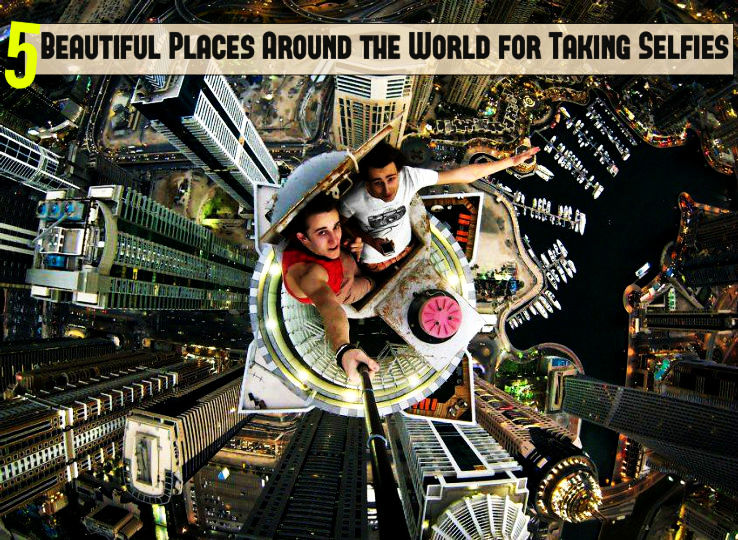 5 Most Beautiful Places Around the World for Taking Selfies