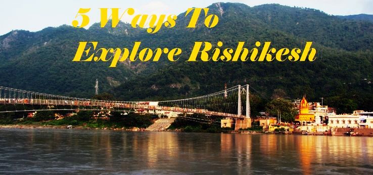 5 Ways To Explore Rishikesh