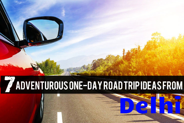 7 Adventurous One-Day Road Trip Ideas From Delhi