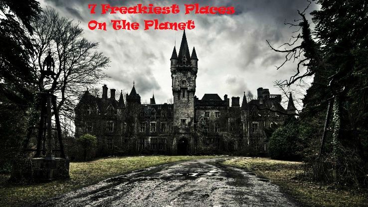 7 Freakiest Places On The Planet