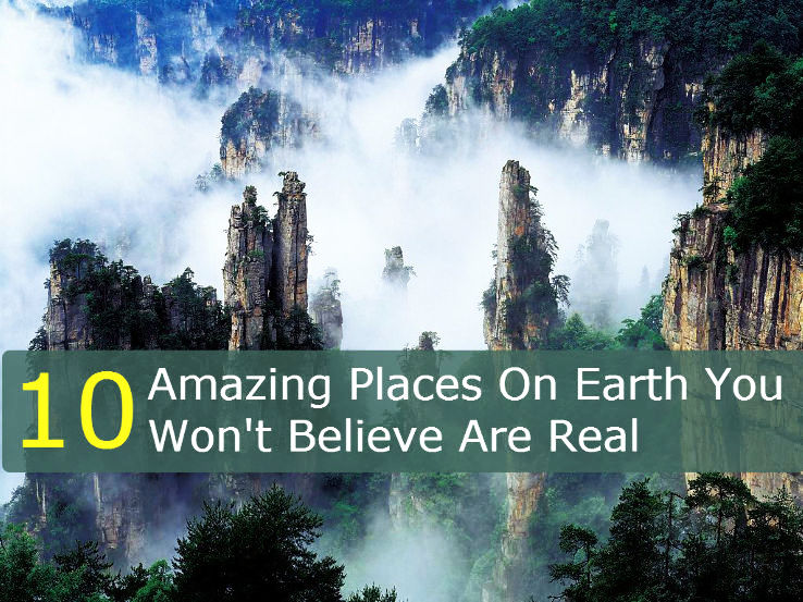 10 Amazing Places On Earth You Wont Believe Are Real