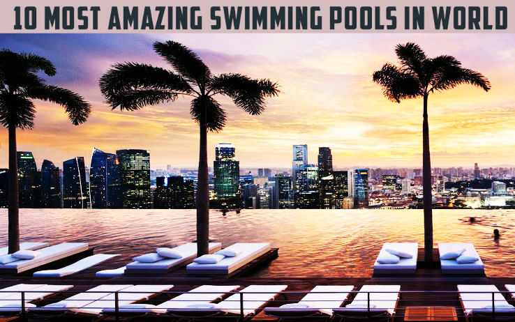 10 Most Amazing Swimming Pools Around The World