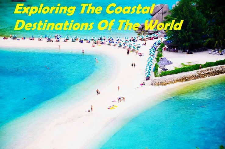 Exploring The Coastal Destinations Of The World