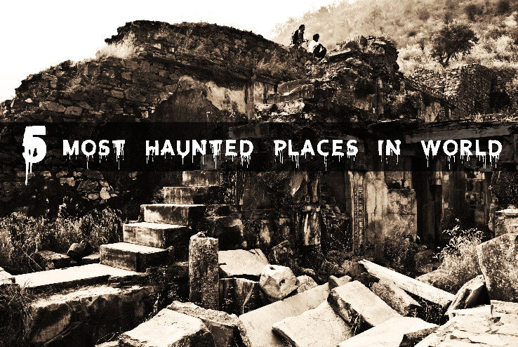 Top 5 Most Haunted Places in the world A Hair Raising Experience
