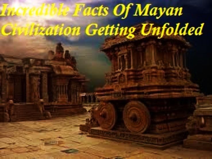 Incredible Facts Of Mayan Civilization Getting Unfolded