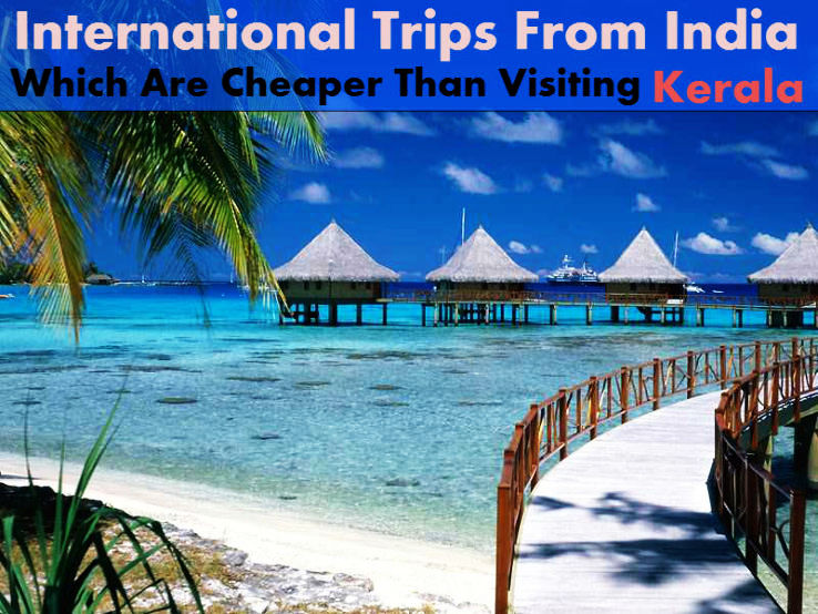 International Trips From India Which Are Cheaper Than Visiting Kerala