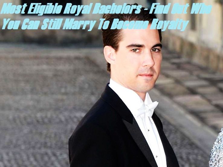 Most Eligible Royal Bachelors - Find Out Who You Can Still Marry To Become Royalty