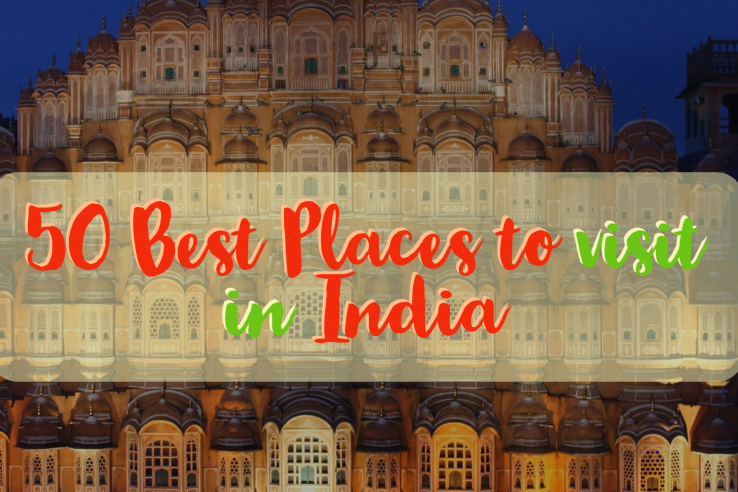 50 Fascinating Places to Visit in India that Every Traveler Should have on Their Bucket List
