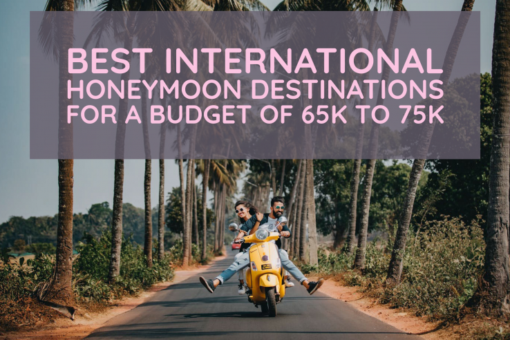 Best International Honeymoon Destinations for a Budget of 65k to 75k