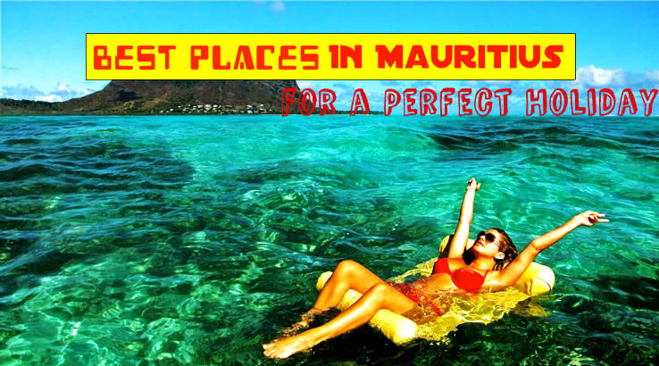 Best Places in Mauritius for a Perfect Holiday